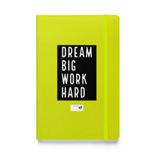 Load image into Gallery viewer, DREAM BIG WORK HARDER Hardcover bound notebook