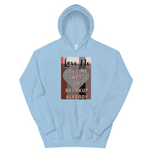Load image into Gallery viewer, LOVE ME OR NOT BREAKUP ALREAY Unisex Hoodie