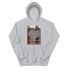 Load image into Gallery viewer, LOVE ME OR NOT BREAKUP ALREAY Unisex Hoodie