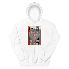 Load image into Gallery viewer, LOVE ME OR NOT BREAKUP ALREAY Unisex Hoodie