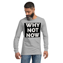 Load image into Gallery viewer, WHY NOT NOW Unisex Long Sleeve Tee