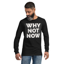 Load image into Gallery viewer, WHY NOT NOW Unisex Long Sleeve Tee