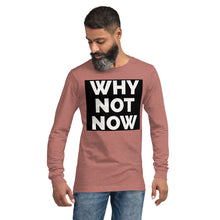 Load image into Gallery viewer, WHY NOT NOW Unisex Long Sleeve Tee