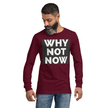Load image into Gallery viewer, WHY NOT NOW Unisex Long Sleeve Tee