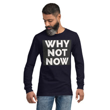 Load image into Gallery viewer, WHY NOT NOW Unisex Long Sleeve Tee