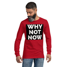 Load image into Gallery viewer, WHY NOT NOW Unisex Long Sleeve Tee
