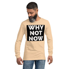 Load image into Gallery viewer, WHY NOT NOW Unisex Long Sleeve Tee