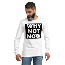 Load image into Gallery viewer, WHY NOT NOW Unisex Long Sleeve Tee