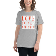 Load image into Gallery viewer, LOVE IS ALL YOU NEED Women's Relaxed T-Shirt