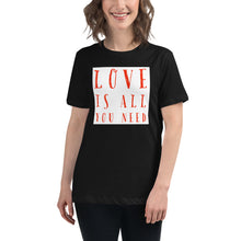 Load image into Gallery viewer, LOVE IS ALL YOU NEED Women's Relaxed T-Shirt