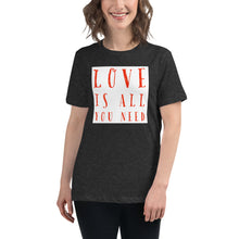 Load image into Gallery viewer, LOVE IS ALL YOU NEED Women's Relaxed T-Shirt