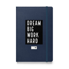 Load image into Gallery viewer, DREAM BIG WORK HARDER Hardcover bound notebook
