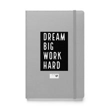 Load image into Gallery viewer, DREAM BIG WORK HARDER Hardcover bound notebook
