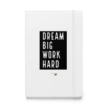 Load image into Gallery viewer, DREAM BIG WORK HARDER Hardcover bound notebook
