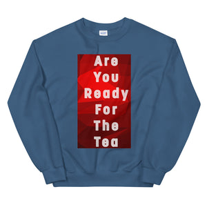 ARE YOU READY FOR THE TEA Unisex Sweatshirt