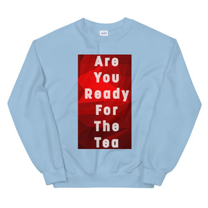 ARE YOU READY FOR THE TEA Unisex Sweatshirt