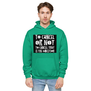 TO CANCEL OR NOT TO CANCEL Unisex fleece hoodie