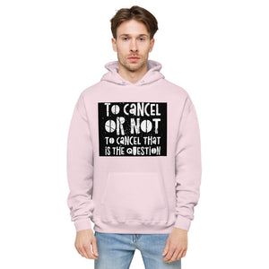 TO CANCEL OR NOT TO CANCEL Unisex fleece hoodie