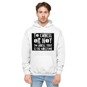 TO CANCEL OR NOT TO CANCEL Unisex fleece hoodie